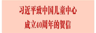 习近平致信祝贺中国儿童中心成立40周年 并向全国广大少年儿童致以节日的祝贺n.jpg